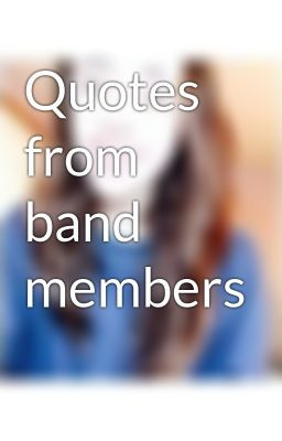 Quotes from band members