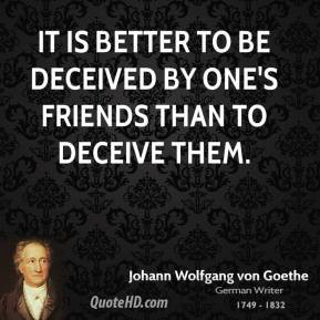 Johann Wolfgang von Goethe - It is better to be deceived by one's ...