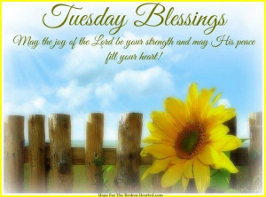 Tuesday Blessings! May the joy of the Lord be your strength and may ...
