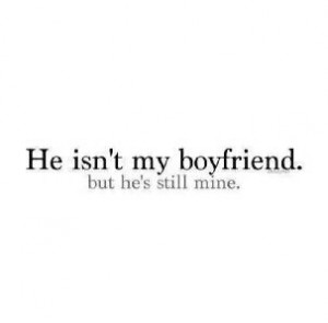 Just because we're not together doesn't mean he's not mine :$
