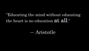 Educating the mind without educating the heart is no education at all.
