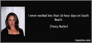 never worked less than 16-hour days on South Beach. - Yancy Butler