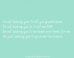 not asking you to let your guard down. I'm not asking you to trust ...