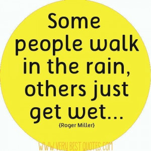 Some people walk in the rain... others just get wet...