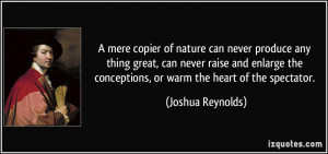... the conceptions, or warm the heart of the spectator. - Joshua Reynolds