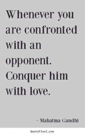 Create custom picture quotes about love - Whenever you are confronted ...