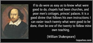 ... one of the twenty to follow mine own teaching. - William Shakespeare