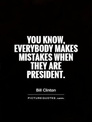 Mistake Quotes President Quotes Bill Clinton Quotes