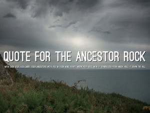 29. QUOTE FOR THE ANCESTOR ROCK