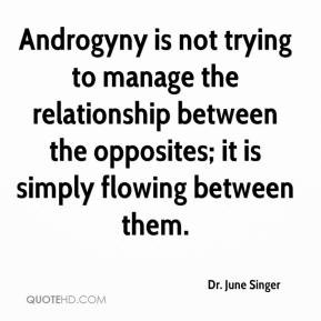 Dr. June Singer - Androgyny is not trying to manage the relationship ...