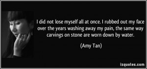 rubbed out my face over the years washing away my pain, the same way ...