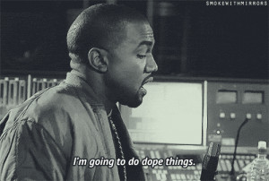 ... kanye quotes kanye gifs kanye interview I'm going to do dope things