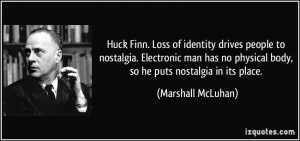 Huck Finn. Loss of identity drives people to nostalgia. Electronic man ...