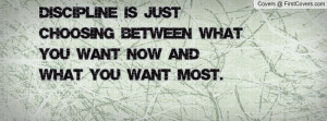 Discipline is just choosing between what you want NOW and what you ...