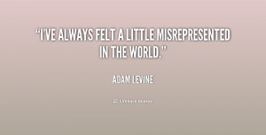 ve always felt a little misrepresented in the world.”