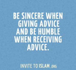 ... :Be sincere when giving advice and be humble when receiving advice
