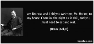 am Dracula, and I bid you welcome, Mr. Harker, to my house. Come in ...