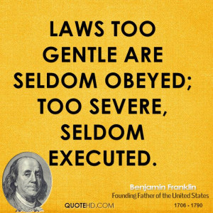 Laws too gentle are seldom obeyed; too severe, seldom executed.