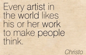Every artist in the world likes his or her work to make people think.