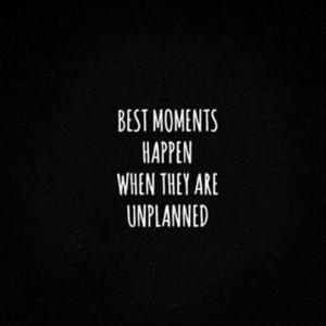 life quotes best moments happen when they are unplanned Life Quotes ...