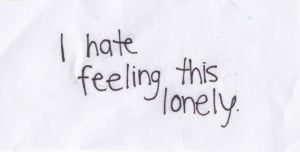 hate feeling this lonely.