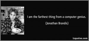 am the farthest thing from a computer genius. - Jonathan Brandis
