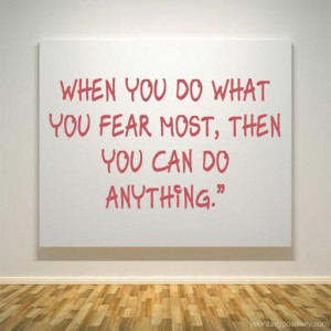 Quote #190 – When you do what you fear most, then you can do ...