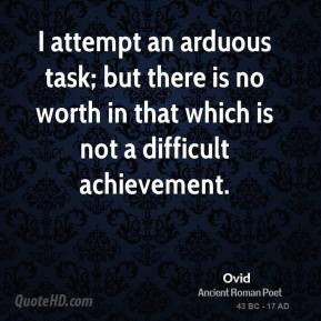 Ovid - I attempt an arduous task; but there is no worth in that which ...