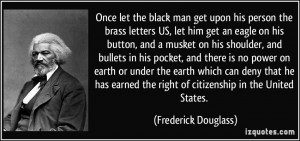 Once let the black man get upon his person the brass letters US, let ...