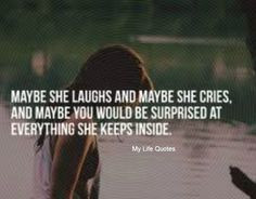 ... you would be surprise by everything she keeps inside - mylife quotes