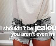 Shouldn’t be Jealousy You Aren’t Even Mine ~ Jealousy Quote