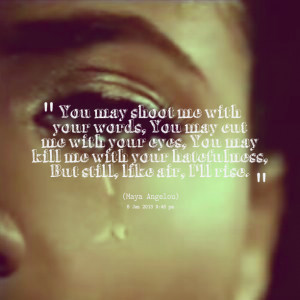 Quotes Picture: you may shoot me with your words, you may cut me with ...