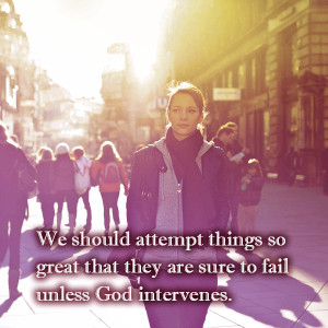 ... things so great that they are sure to fail unless God intervenes