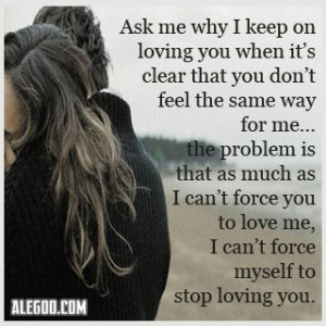Ask My Why I Keep On Loving You When It’s Clear That You Don’t ...