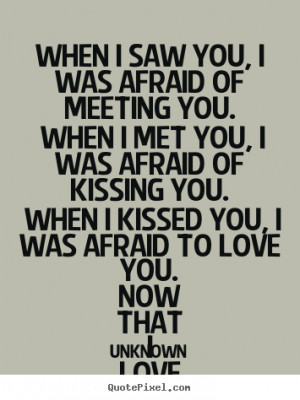 Love quote - When i saw you, i was afraid of meeting you. when i met ...