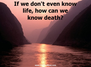 ... know life, how can we know death? - Confucius Quotes - StatusMind.com