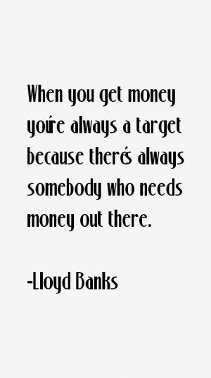 When you get money you're always a target because there's always ...