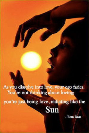 As you dissolve into love, your ego fades. You're not thinking about ...