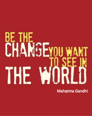 Gandhi Quote - Be the Change you Want to See in the World