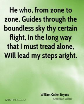 William Cullen Bryant - He who, from zone to zone, Guides through the ...