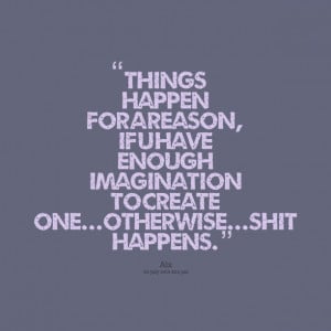 Quotes Picture: things happen for a reason, if u have enough ...