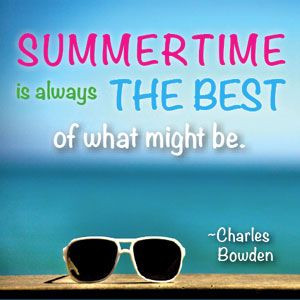 Quote: Summertime is always the best of what might be. (Charles Bowden ...