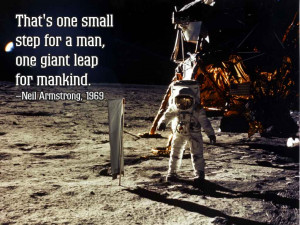 ... small step for a man, one giant leap for mankind. Neil Armstrong, 1969