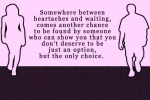 Somewhere between heartaches and waiting, comes another chance to be ...
