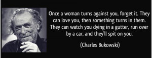 best-charles-bukowski-quotes-once-a-woman-turns-against-you