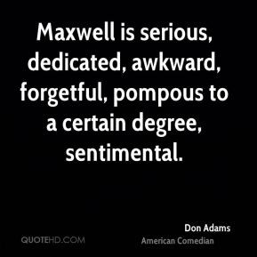 ... , forgetful, pompous to a certain degree, sentimental. - Don Adams