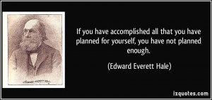 you have accomplished all that you have planned for yourself, you have ...