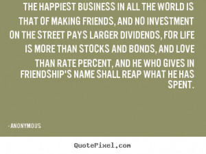 Quotes about friendship - The happiest business in all the world is ...