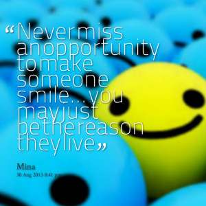 Quotes Picture: never miss an opportunity to make someone smile you ...