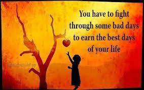 You Have to Fight Through Some Bad Days to Earn the Best Days of Your ...